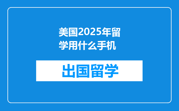美国2025年留学用什么手机