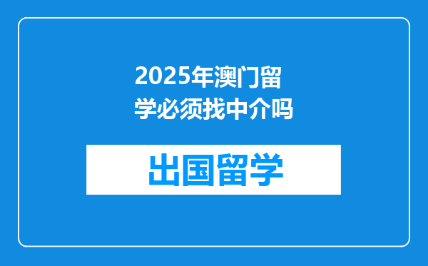 2025年澳门留学必须找中介吗