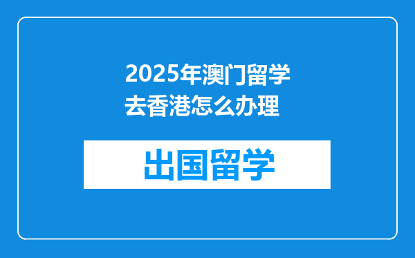 2025年澳门留学去香港怎么办理