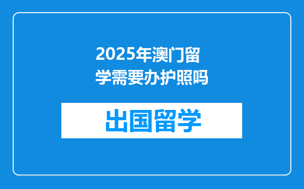 2025年澳门留学需要办护照吗