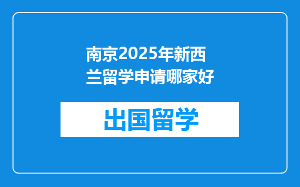 南京2025年新西兰留学申请哪家好