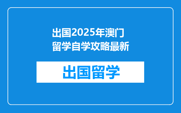 出国2025年澳门留学自学攻略最新
