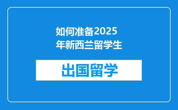 如何准备2025年新西兰留学生