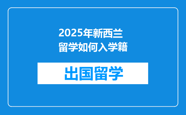 2025年新西兰留学如何入学籍