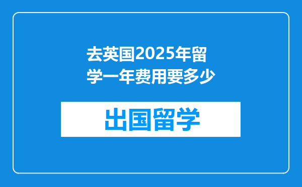 去英国2025年留学一年费用要多少