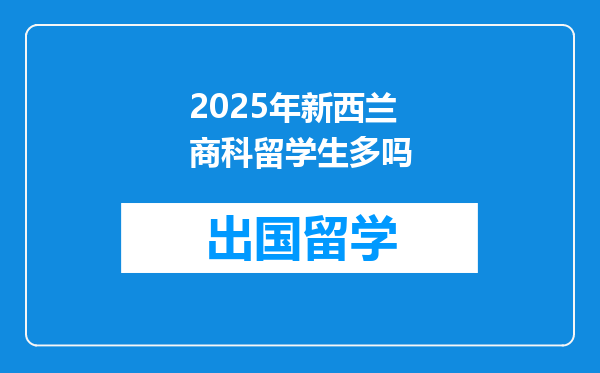 2025年新西兰商科留学生多吗