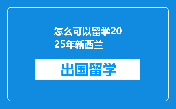 怎么可以留学2025年新西兰