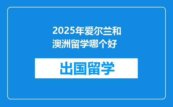 2025年爱尔兰和澳洲留学哪个好
