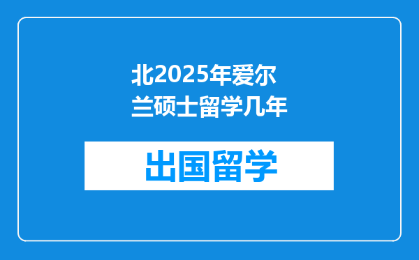 北2025年爱尔兰硕士留学几年