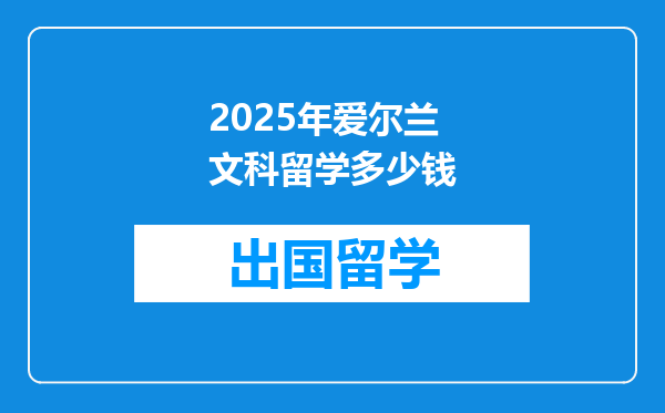 2025年爱尔兰文科留学多少钱