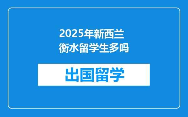 2025年新西兰衡水留学生多吗