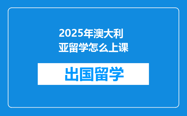 2025年澳大利亚留学怎么上课