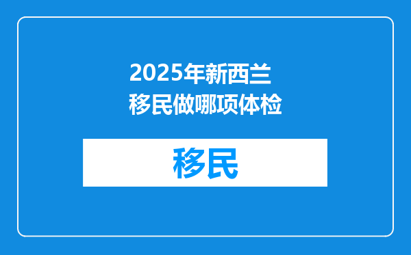 2025年新西兰移民做哪项体检