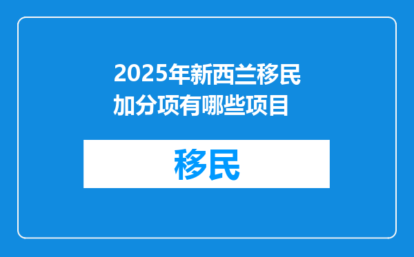 2025年新西兰移民加分项有哪些项目