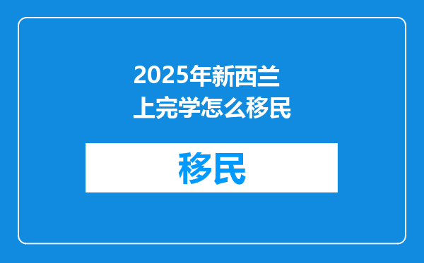 2025年新西兰上完学怎么移民