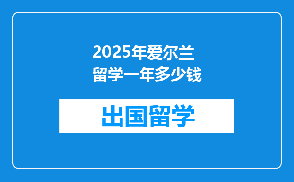 2025年爱尔兰留学一年多少钱