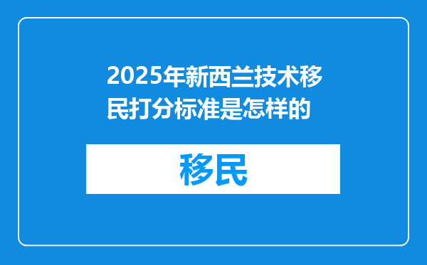 2025年新西兰技术移民打分标准是怎样的