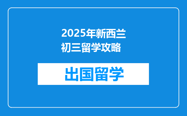 2025年新西兰初三留学攻略
