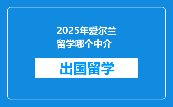 2025年爱尔兰留学哪个中介
