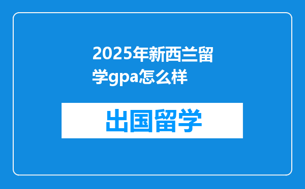 2025年新西兰留学gpa怎么样