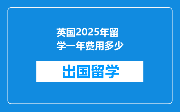 英国2025年留学一年费用多少