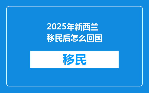 2025年新西兰移民后怎么回国