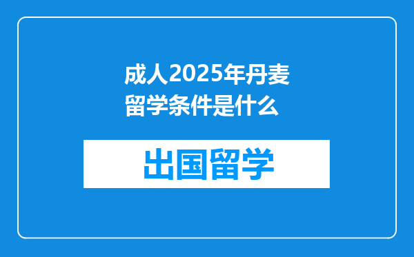 成人2025年丹麦留学条件是什么