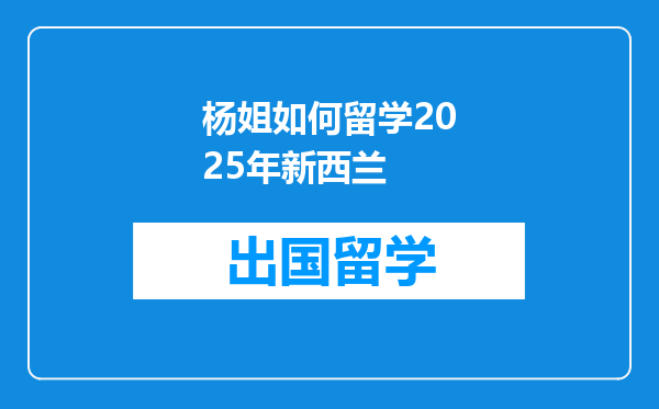 杨姐如何留学2025年新西兰