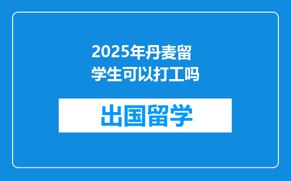 2025年丹麦留学生可以打工吗