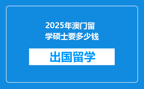 2025年澳门留学硕士要多少钱