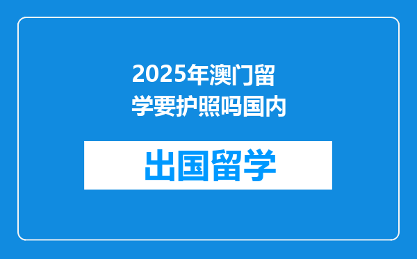 2025年澳门留学要护照吗国内