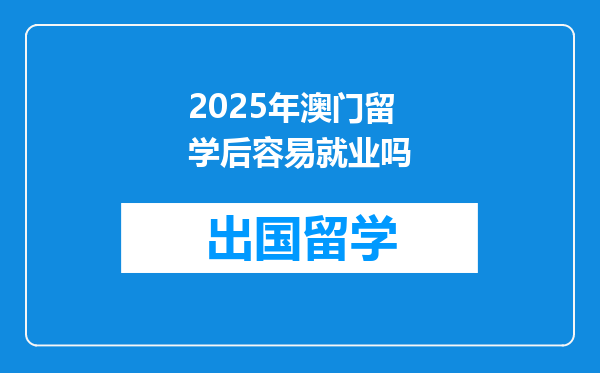 2025年澳门留学后容易就业吗