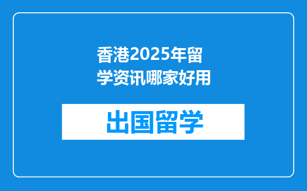 香港2025年留学资讯哪家好用