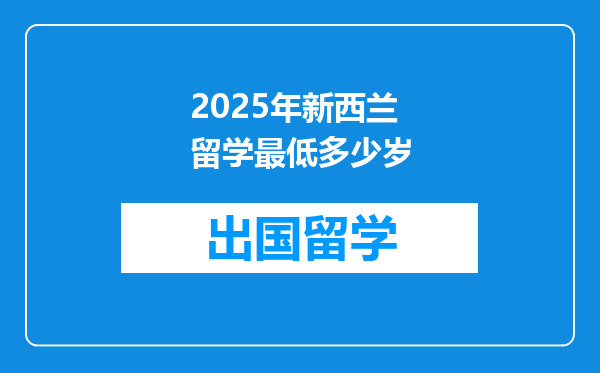 2025年新西兰留学最低多少岁