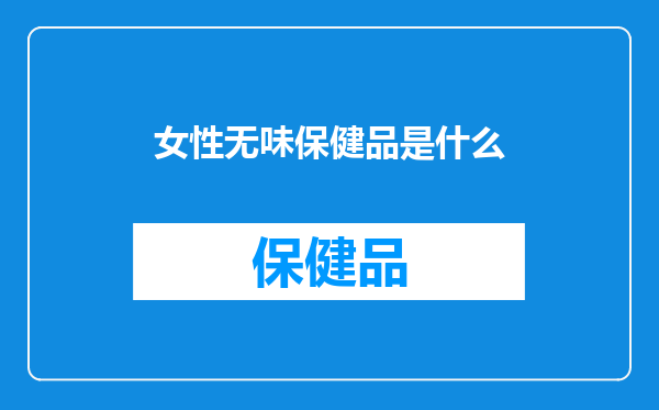 女性无味保健品是什么
