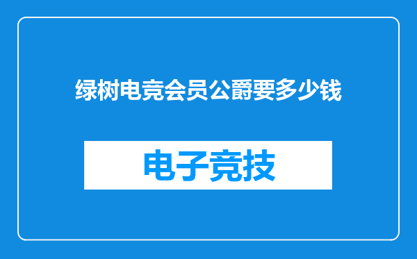 绿树电竞会员公爵要多少钱