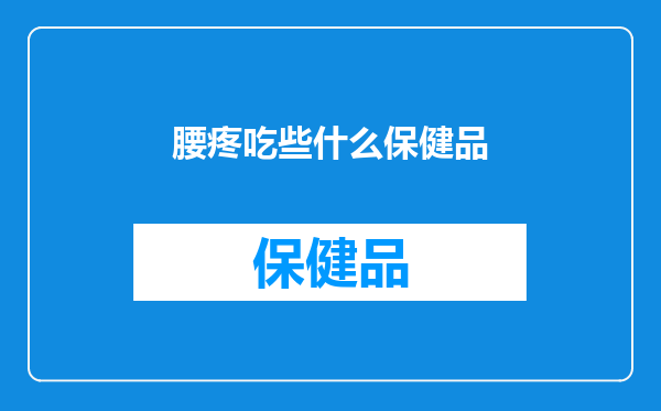 腰疼吃些什么保健品