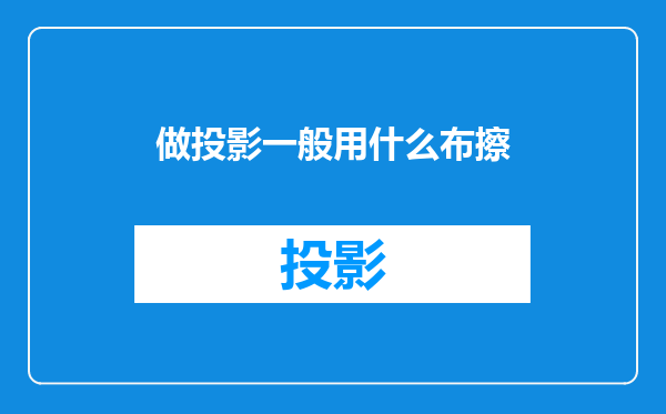 做投影一般用什么布擦