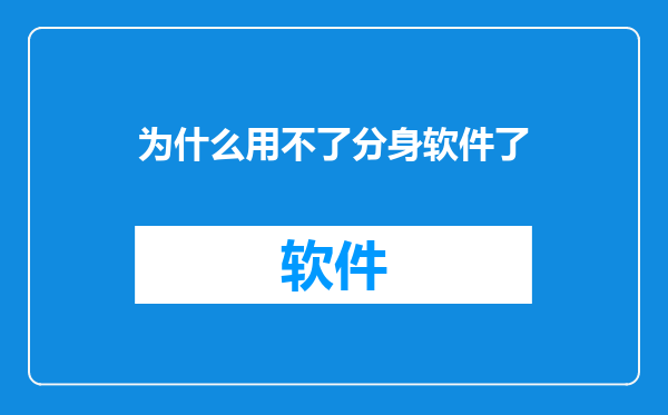 为什么用不了分身软件了