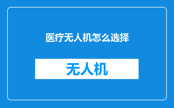 医疗无人机怎么选择