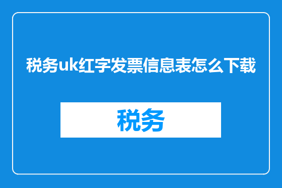 税务uk红字发票信息表怎么下载