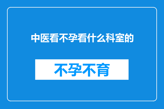 中医看不孕看什么科室的