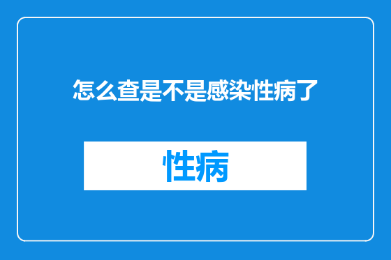 怎么查是不是感染性病了