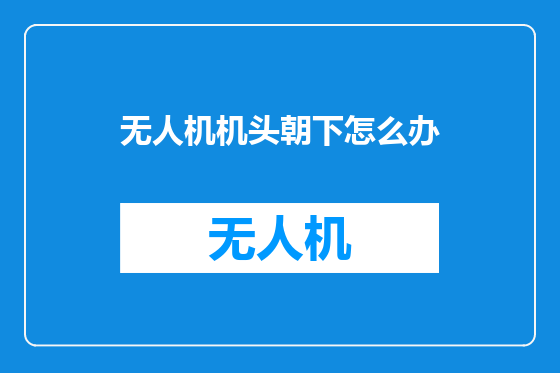 无人机机头朝下怎么办