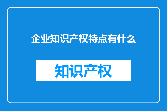 企业知识产权特点有什么