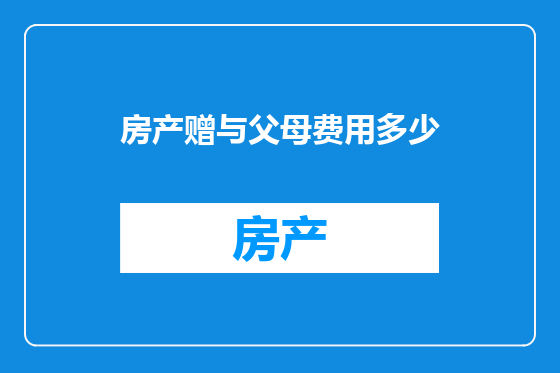 房产赠与父母费用多少