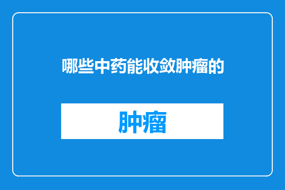 哪些中药能收敛肿瘤的