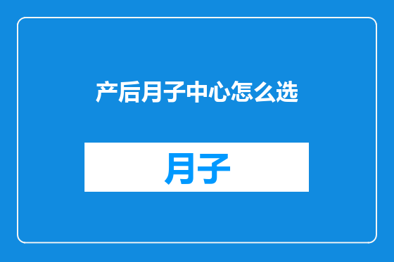 产后月子中心怎么选
