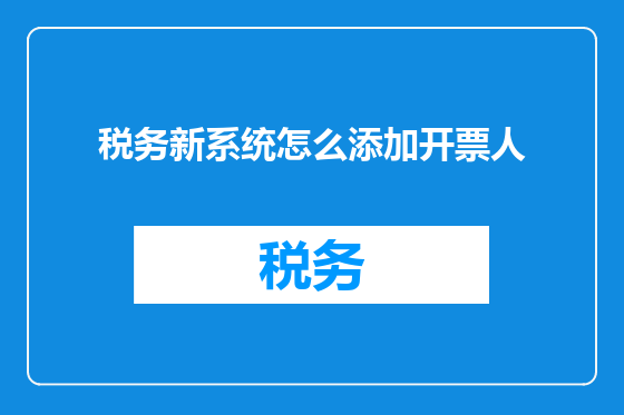 税务新系统怎么添加开票人