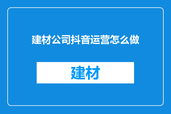 建材公司抖音运营怎么做